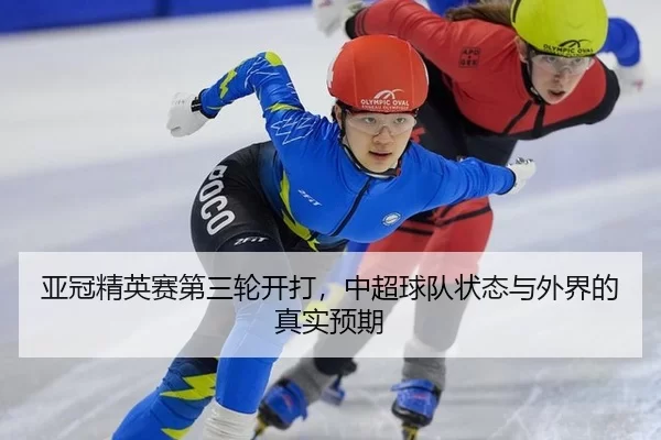亚冠精英赛第三轮开打,中超球队状态与外界的真实预期